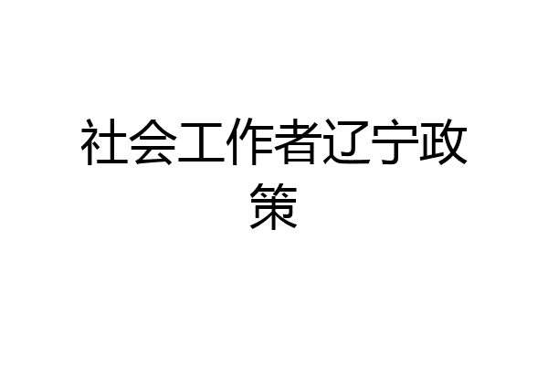 社会工作者辽宁政策