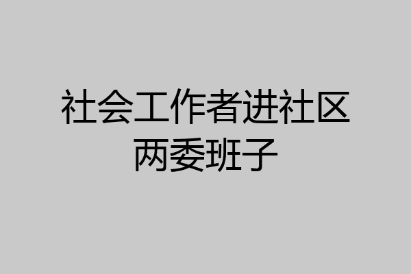 社会工作者进社区两委班子
