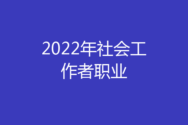 2022年社会工作者职业