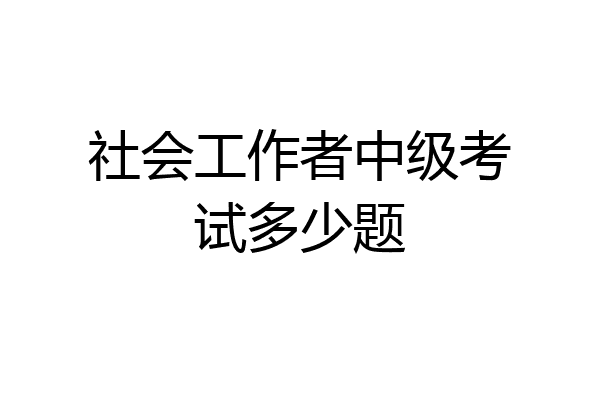 社会工作者中级考试多少题