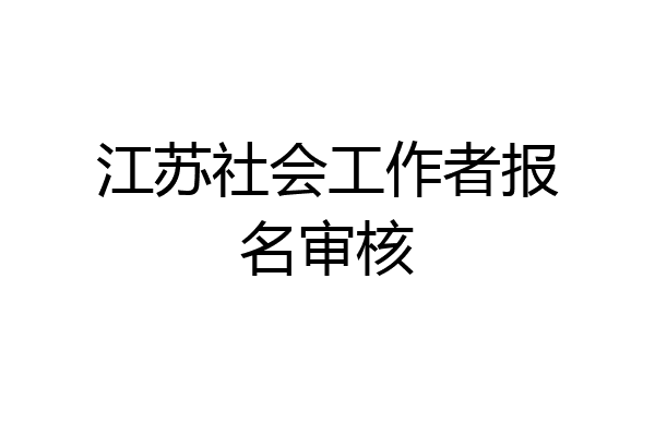 江苏社会工作者报名审核