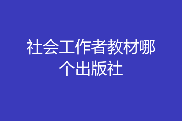 社会工作者教材哪个出版社