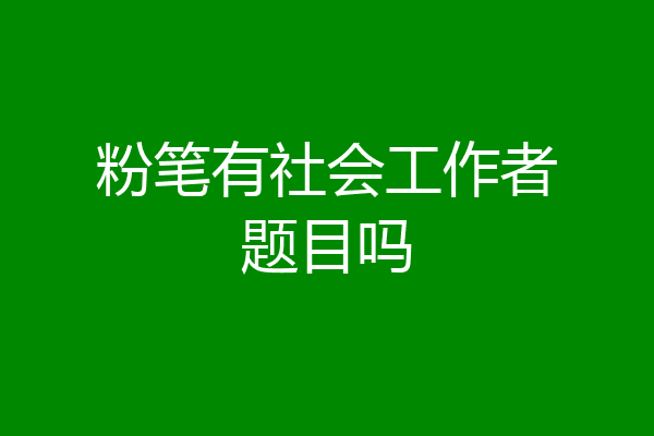 粉笔有社会工作者题目吗