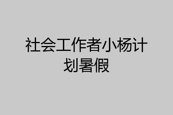 社会工作者小杨计划暑假