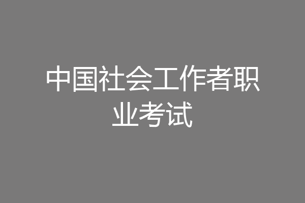 中国社会工作者职业考试