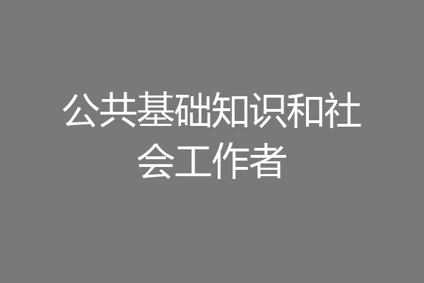 公共基础知识和社会工作者