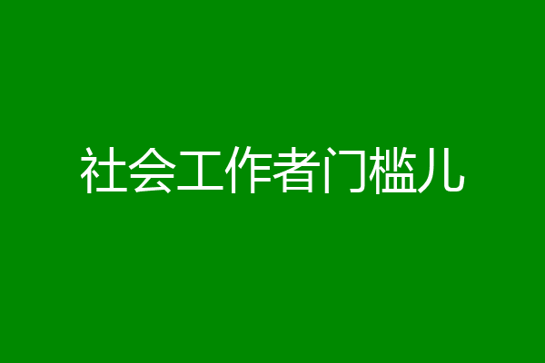 社会工作者门槛儿