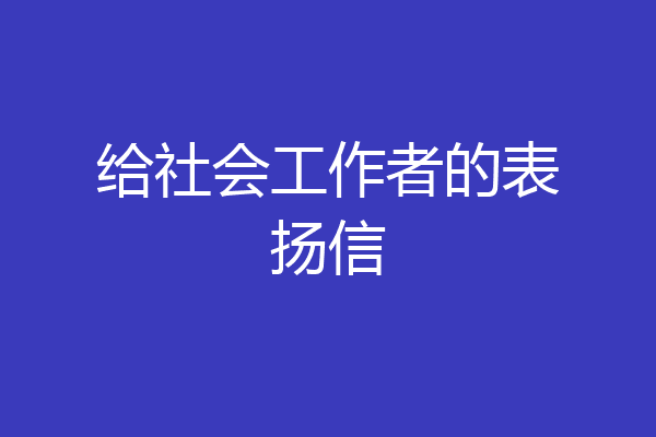 给社会工作者的表扬信