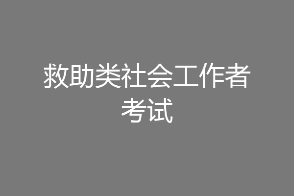 救助类社会工作者考试
