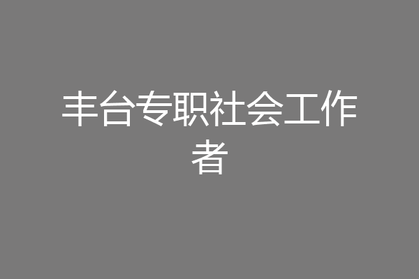 丰台专职社会工作者