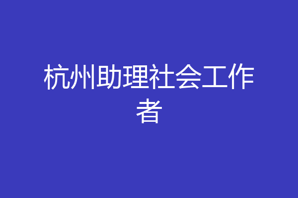 杭州助理社会工作者