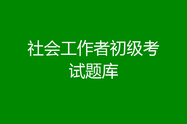社会工作者初级考试题库