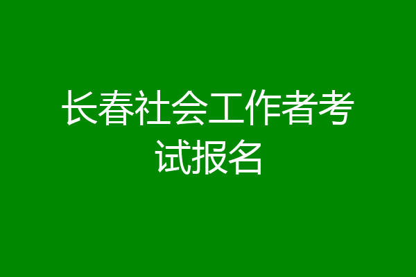 长春社会工作者考试报名