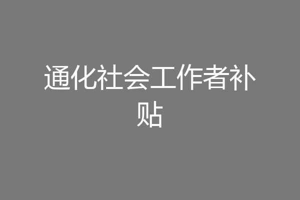 通化社会工作者补贴