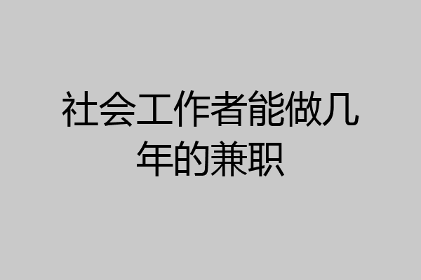 社会工作者能做几年的兼职