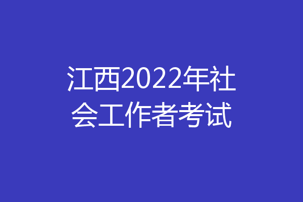 江西2022年社会工作者考试