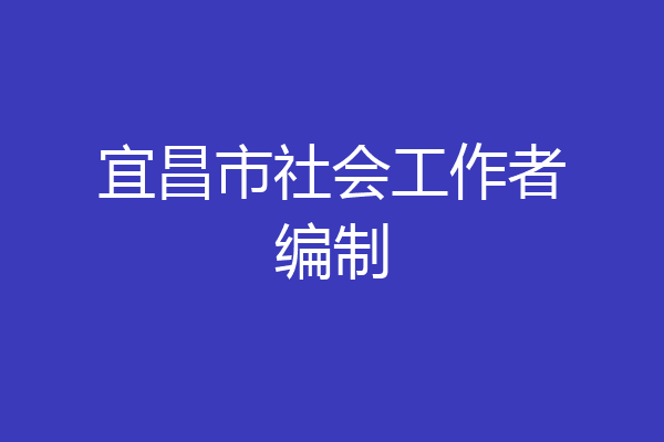 宜昌市社会工作者编制