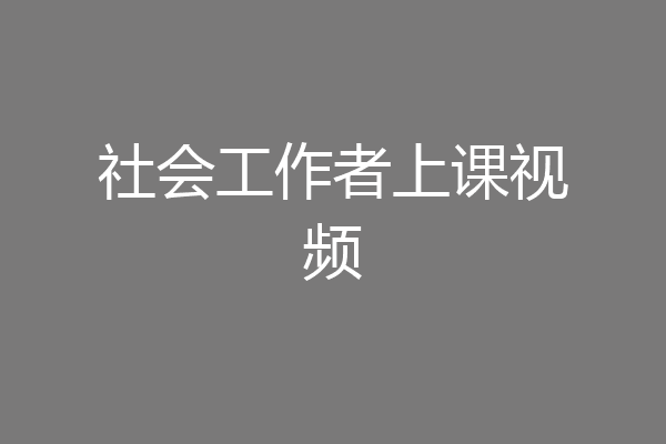 社会工作者上课视频