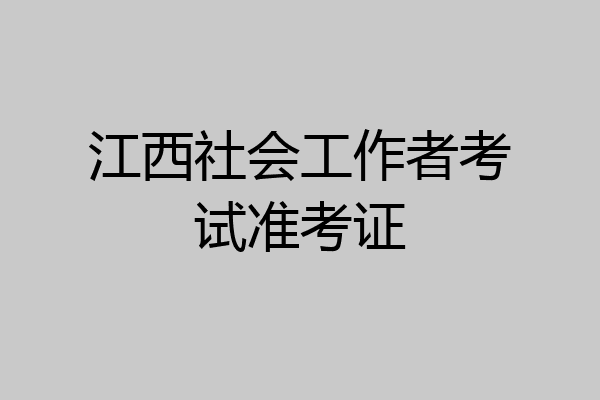 江西社会工作者考试准考证