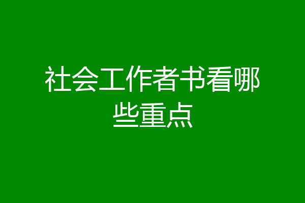 社会工作者书看哪些重点