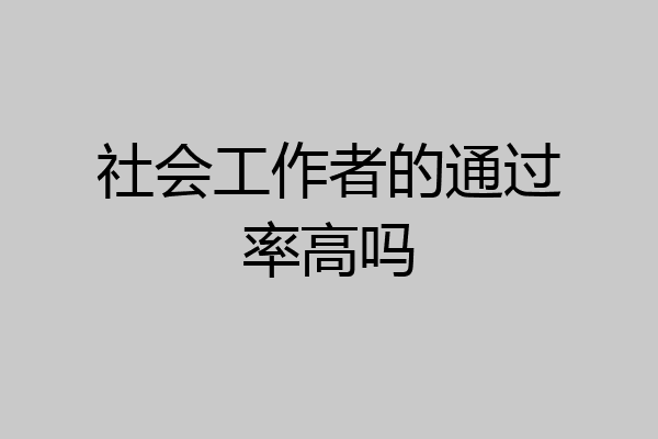 社会工作者的通过率高吗