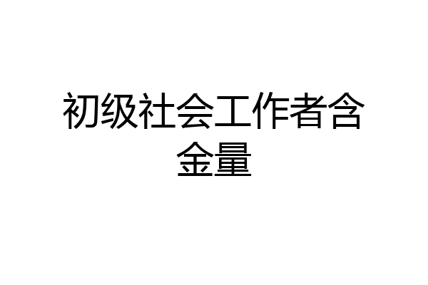 初级社会工作者含金量