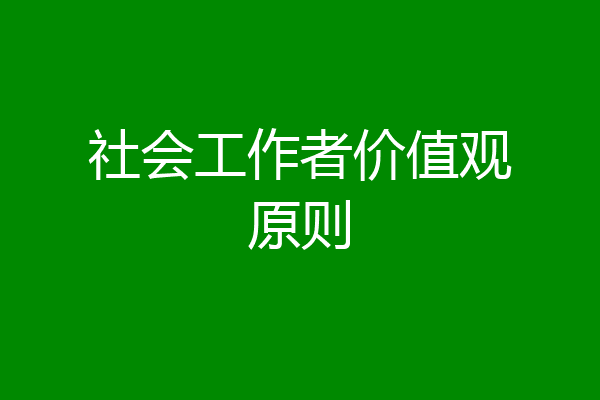 社会工作者价值观原则