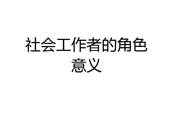 社会工作者的角色意义