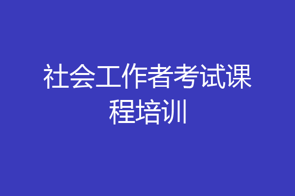 社会工作者考试课程培训