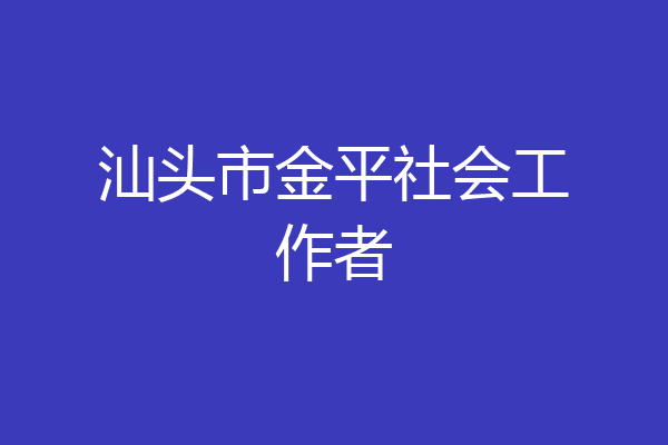 汕头市金平社会工作者