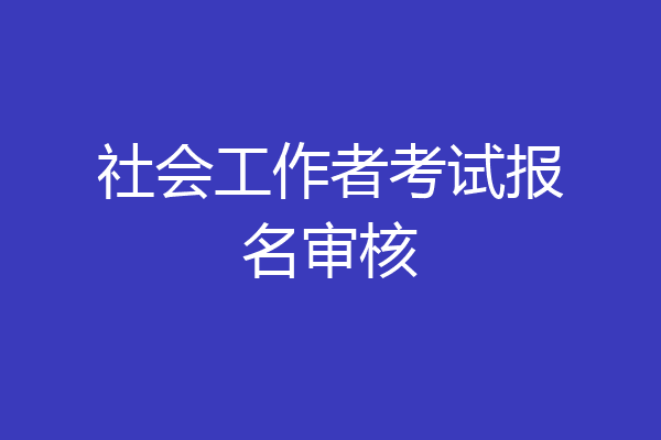 社会工作者考试报名审核