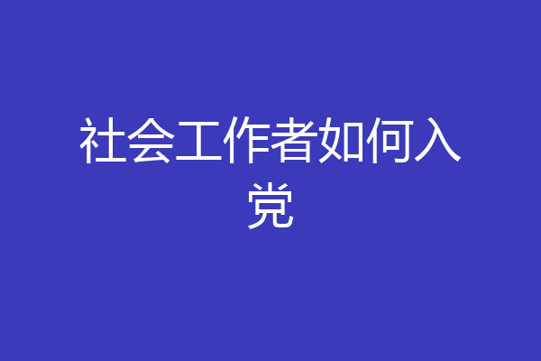 社会工作者如何入党