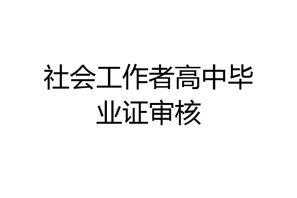 社会工作者高中毕业证审核