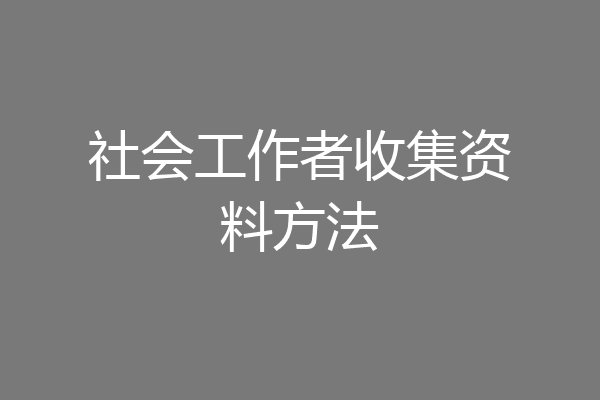 社会工作者收集资料方法