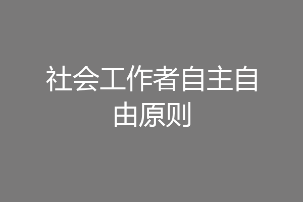社会工作者自主自由原则
