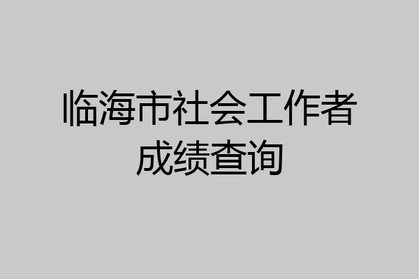临海市社会工作者成绩查询