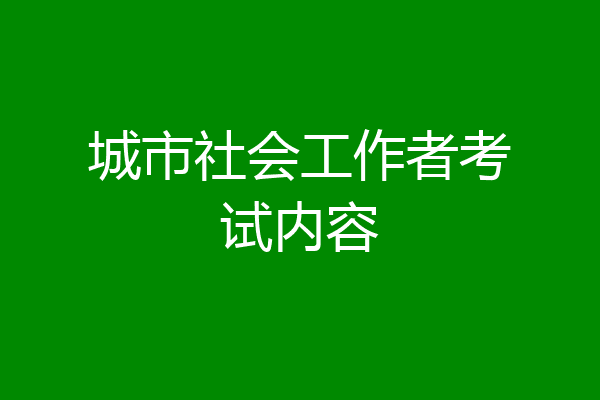 城市社会工作者考试内容