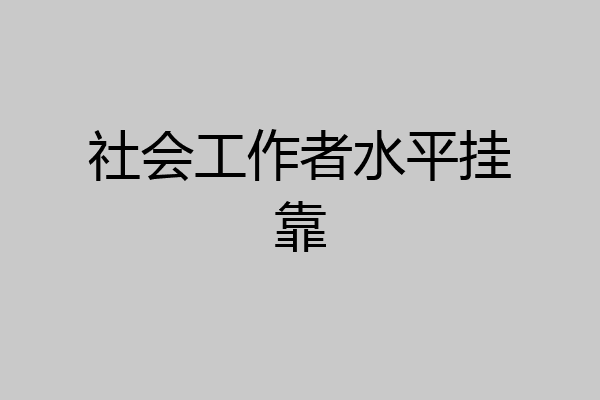 社会工作者水平挂靠