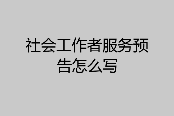 社会工作者服务预告怎么写