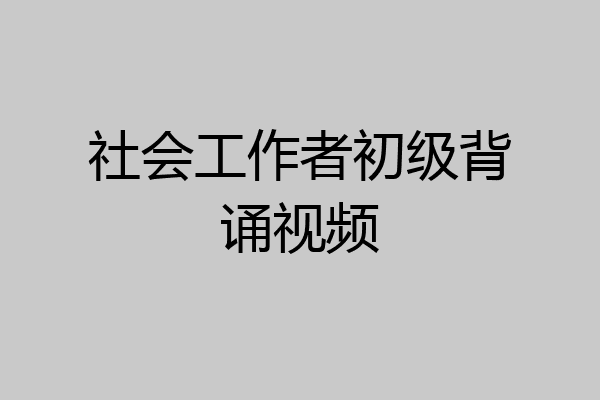 社会工作者初级背诵视频