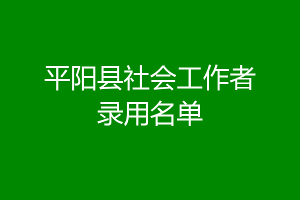 平阳县社会工作者录用名单