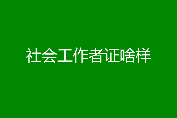 社会工作者证啥样