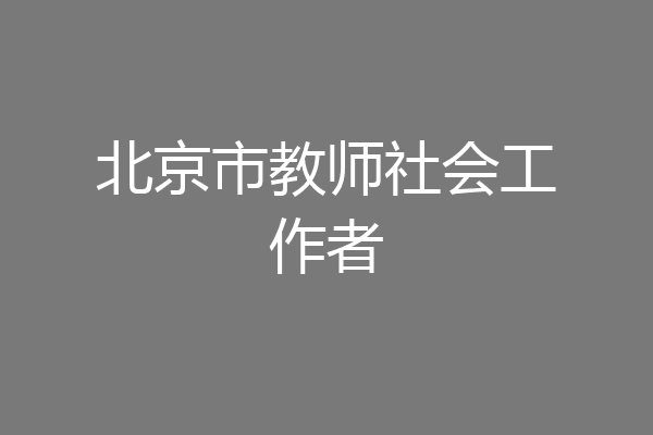 北京市教师社会工作者