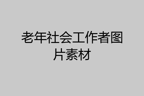 老年社会工作者图片素材
