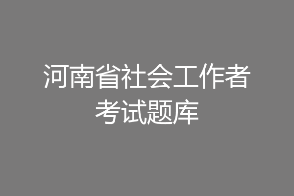河南省社会工作者考试题库