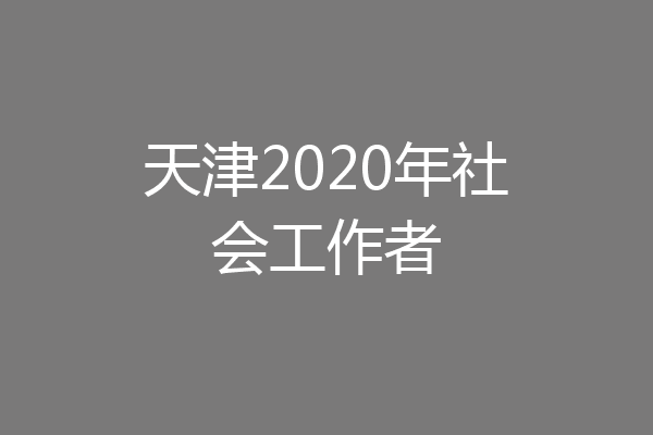 天津2020年社会工作者