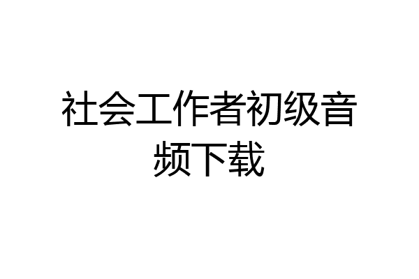社会工作者初级音频下载