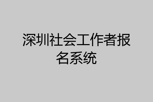 深圳社会工作者报名系统