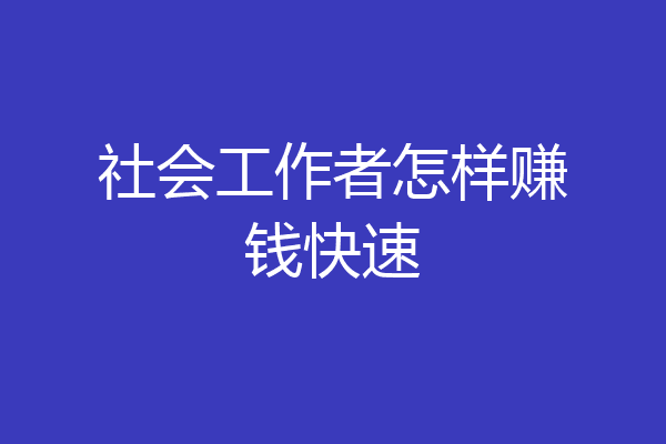 社会工作者怎样赚钱快速