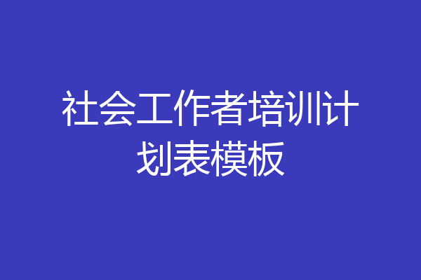 社会工作者培训计划表模板